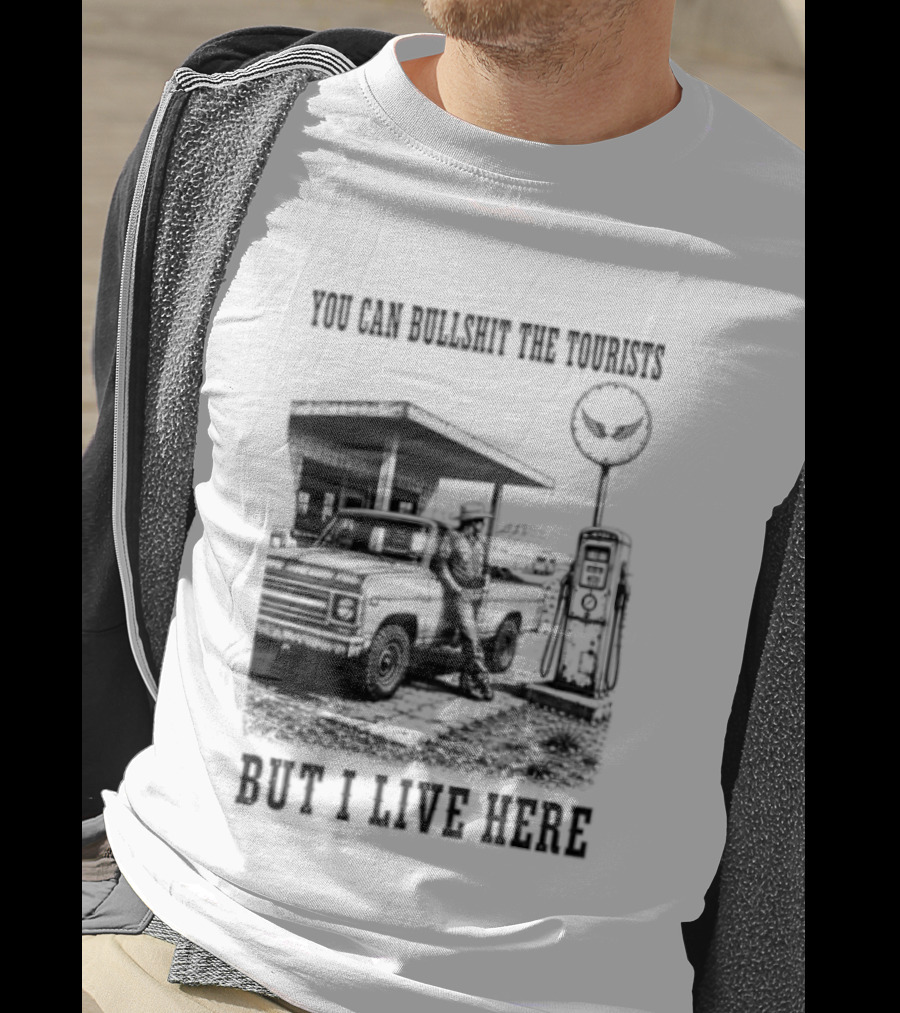 You Can Bullshit The Tourists But I Live Here Gas Station T-Shirt