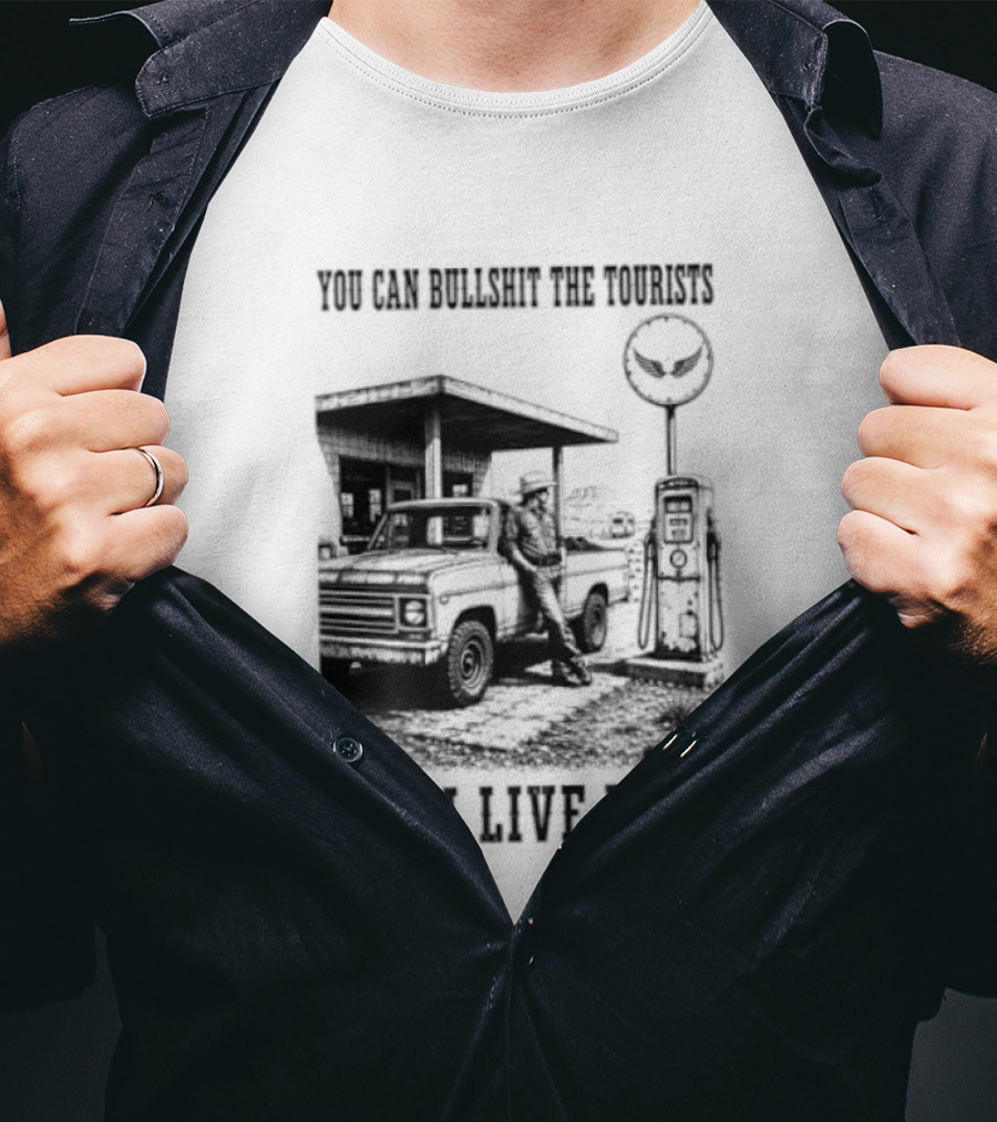 You Can Bullshit The Tourists But I Live Here Gas Station T-Shirt