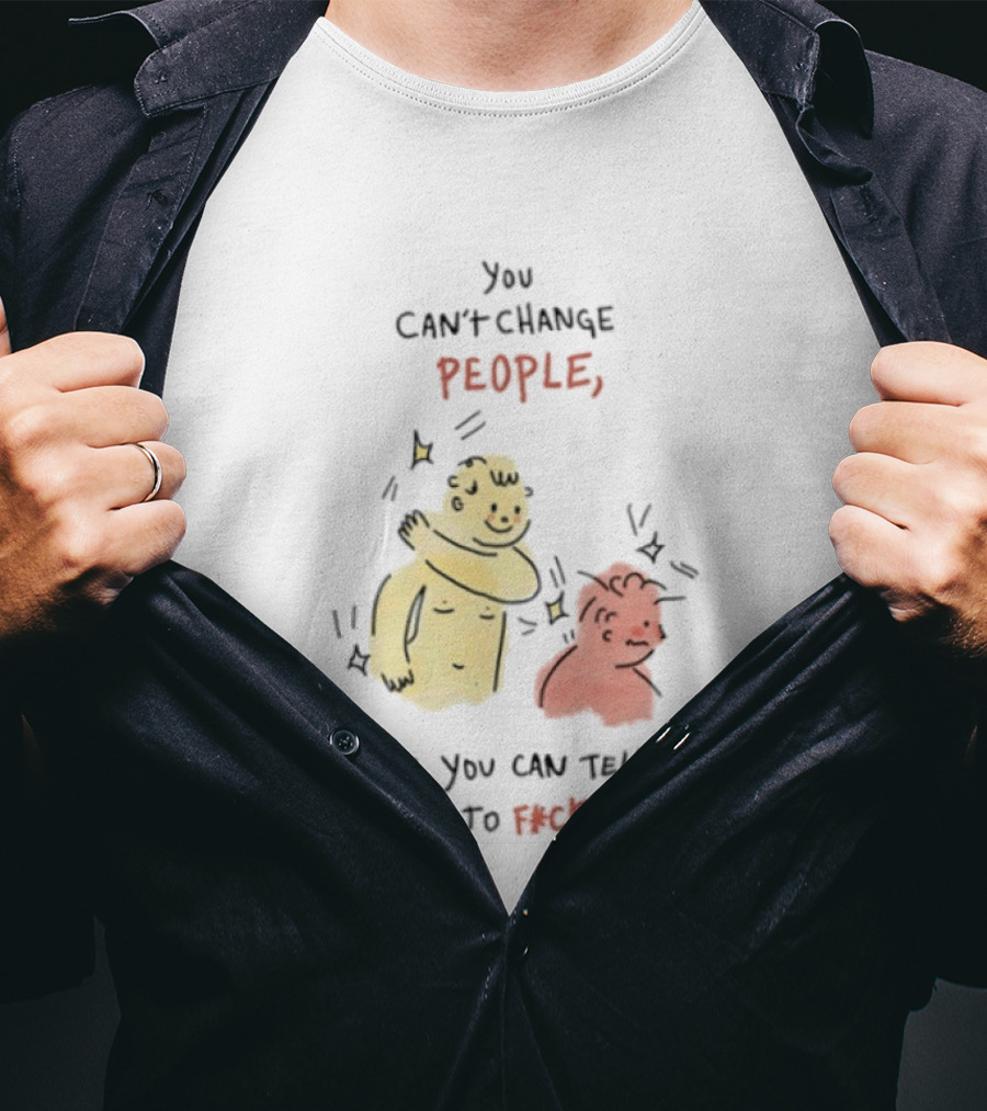 You Can't Change People, But You Can Tell Them To F Ck Off Cartoon Characters T-Shirt