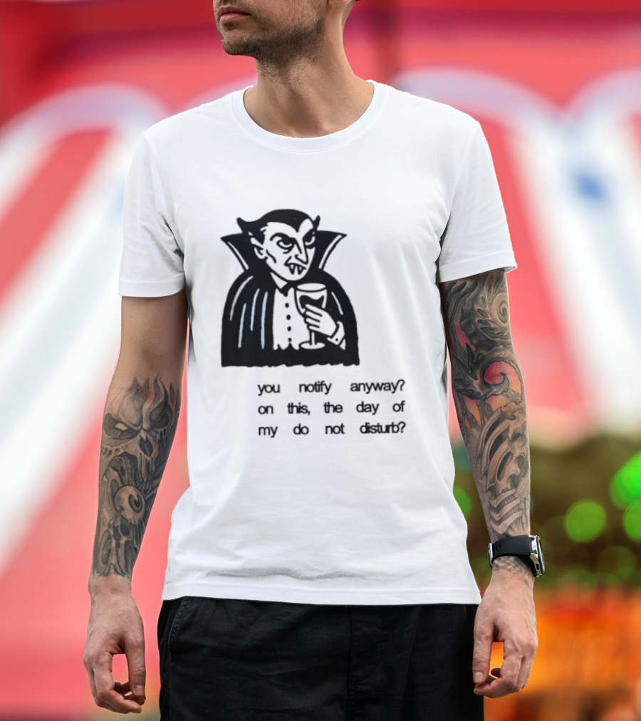You Notify Anyway On This The Day Of My Do Not Disturb Dracula Vampire T-Shirt