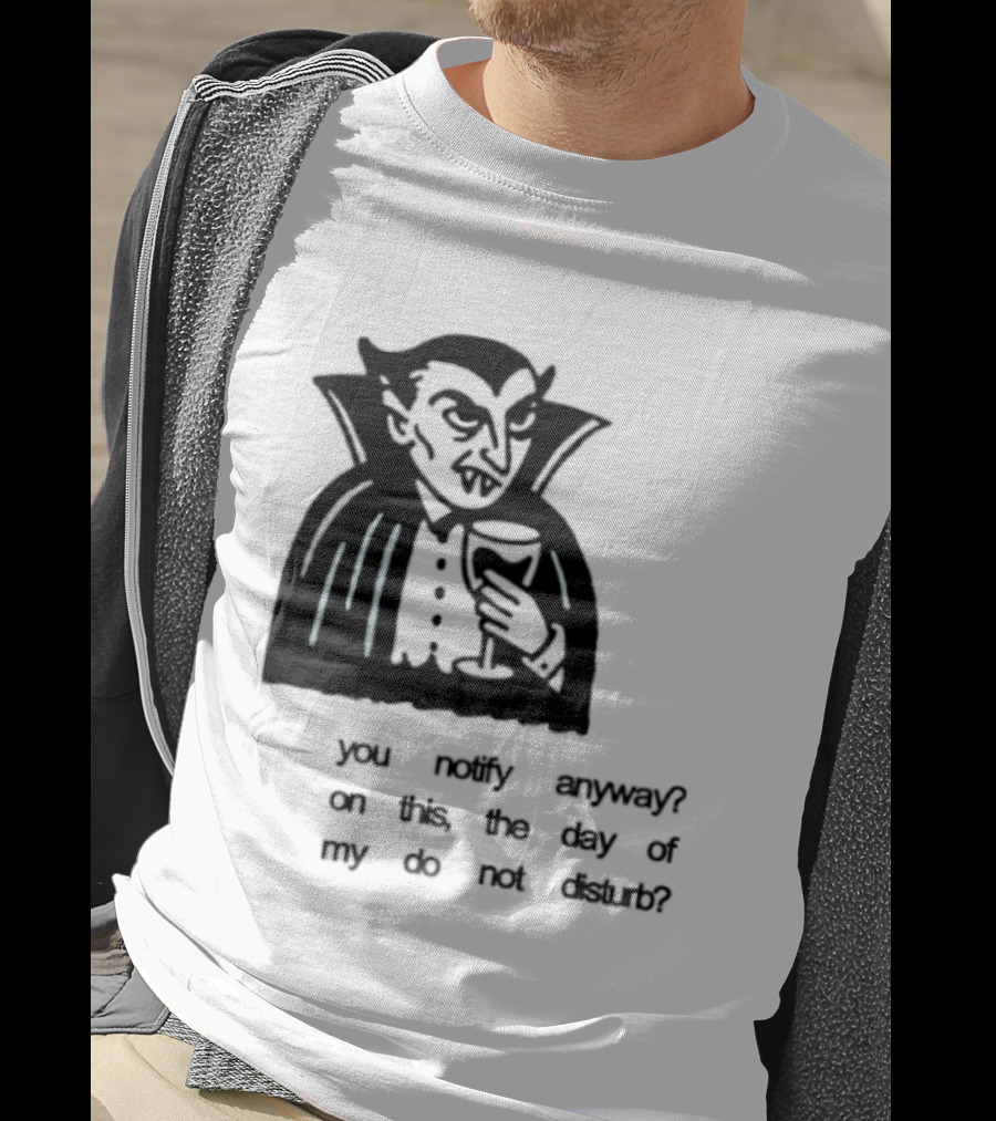 You Notify Anyway On This The Day Of My Do Not Disturb Dracula Vampire T-Shirt