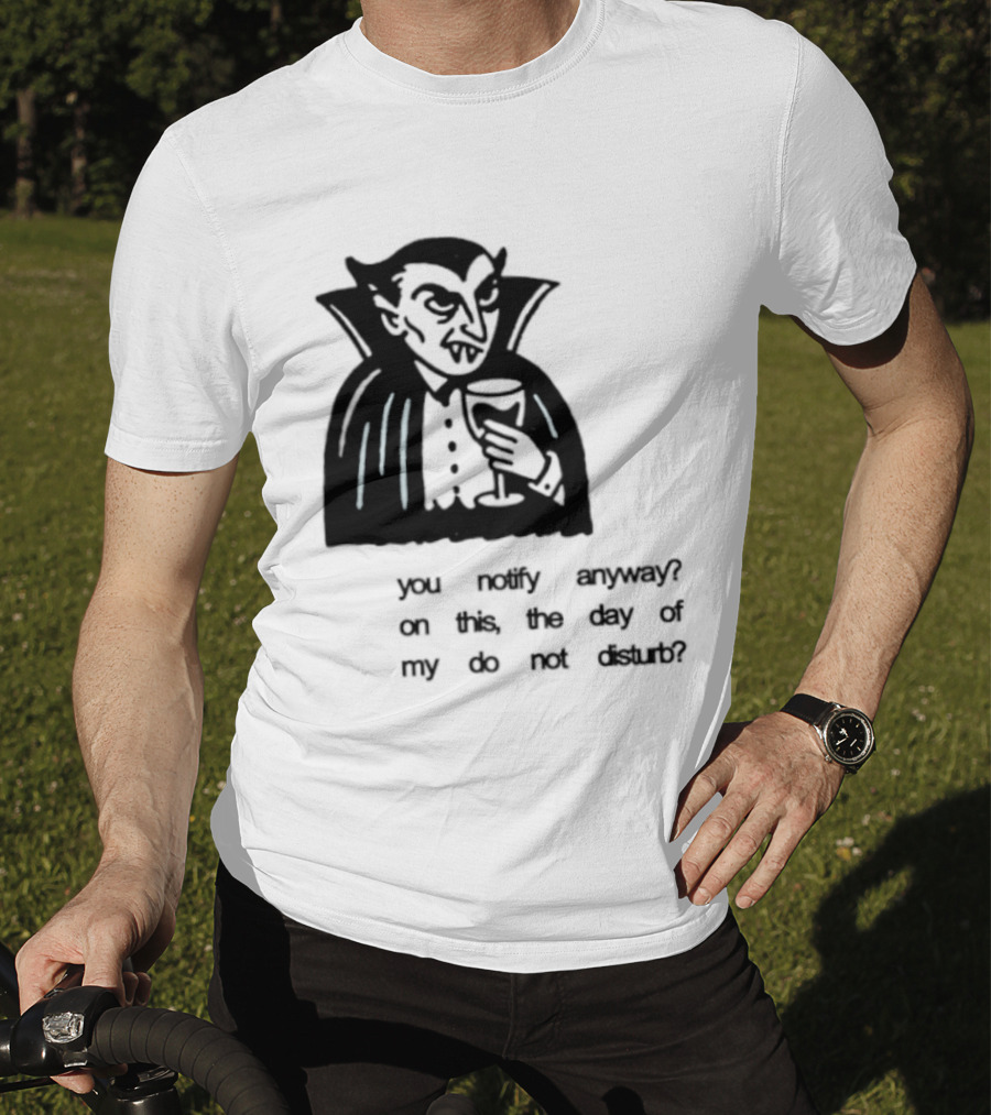 You Notify Anyway On This The Day Of My Do Not Disturb Dracula Vampire T-Shirt