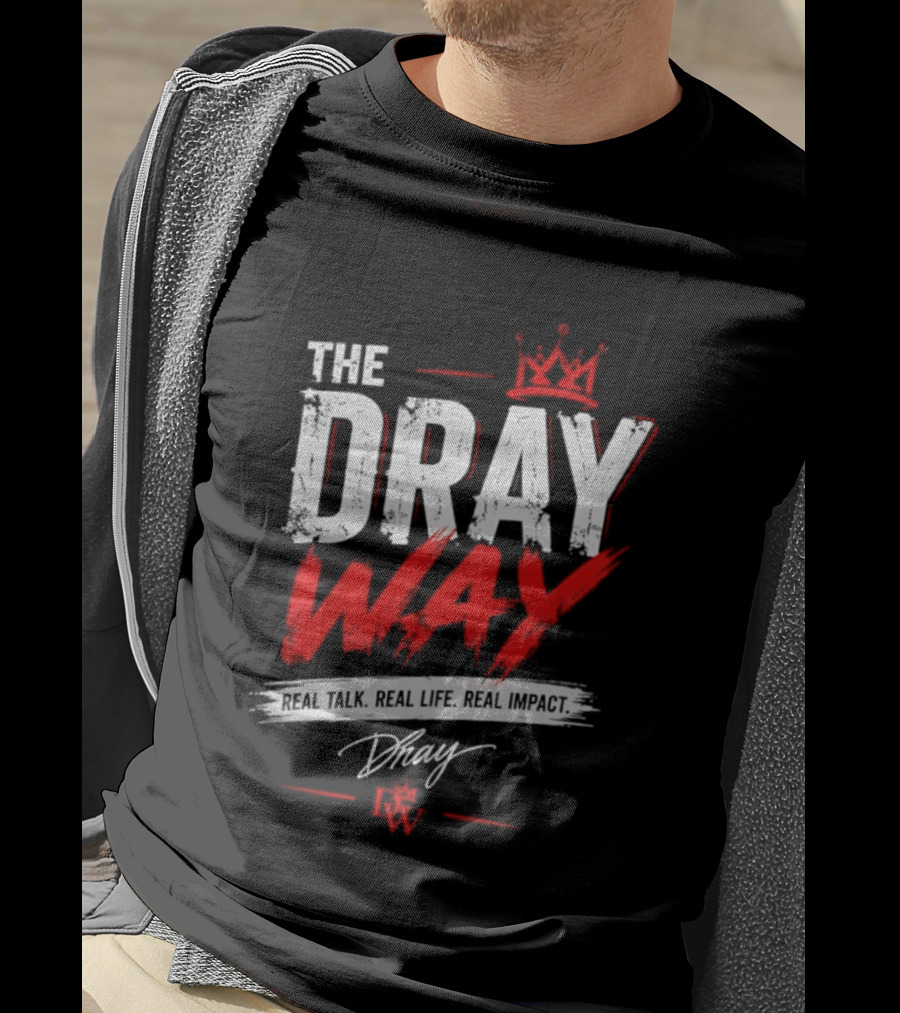 The Dray Way Real Talk Real Life Real Impact Crown And Signature T-Shirt