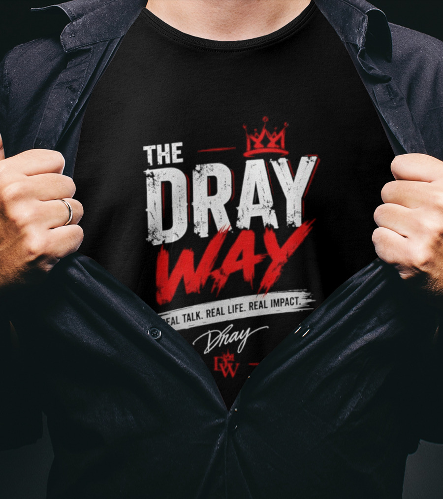 The Dray Way Real Talk Real Life Real Impact Crown And Signature T-Shirt