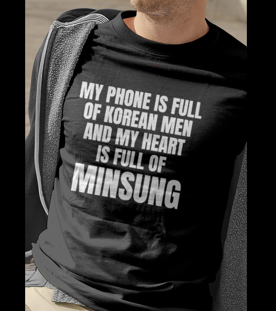 My Phone Is Full Of Korean Men And My Heart Is Full Of Minsung T-Shirt