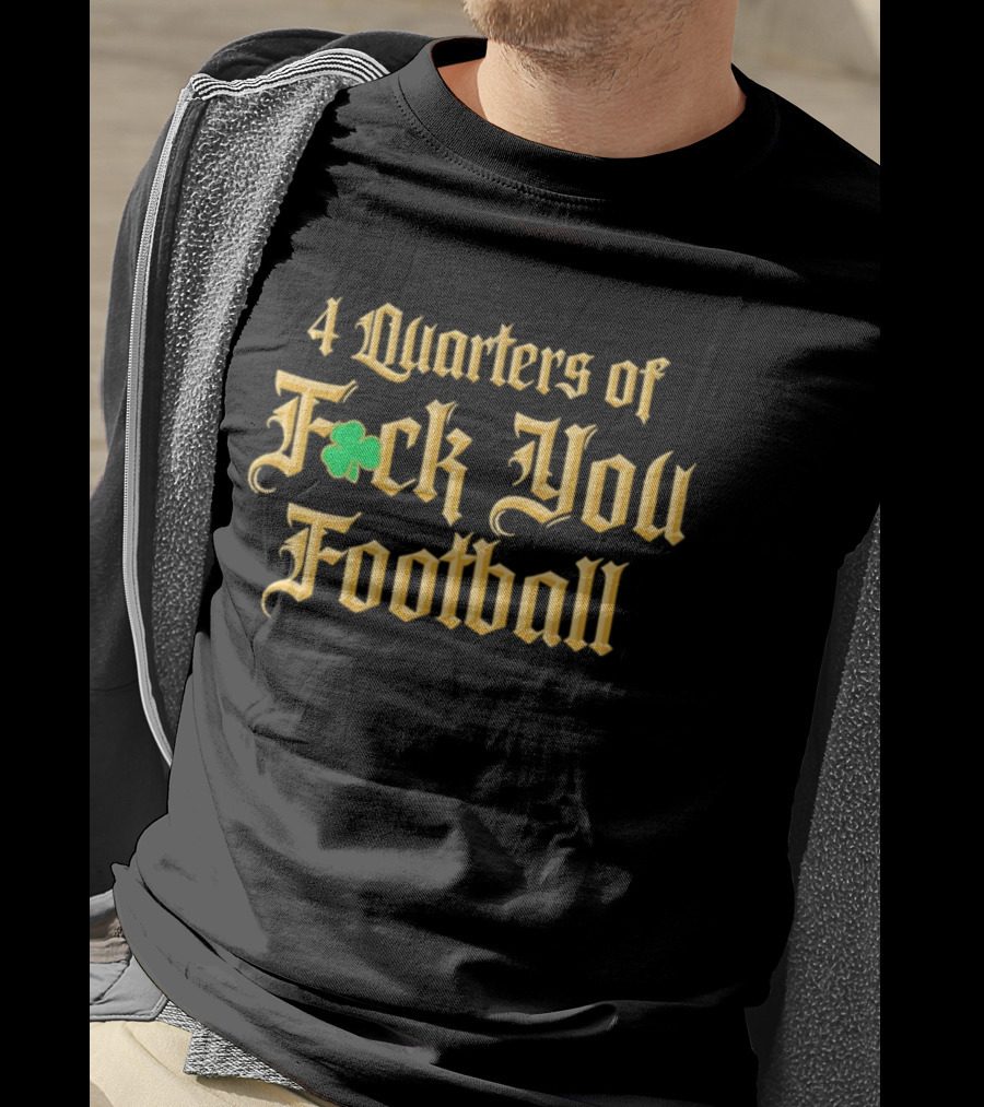4 Quarters Of Fuck You Football Notre Dame Fighting Irish T-Shirt