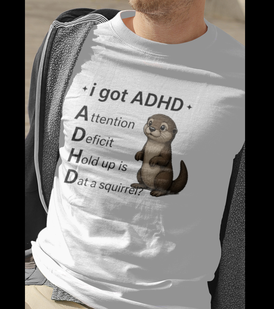 I Got ADHD Attention Deficit Hold Up Is Dat A Squirrel Otter T-Shirt