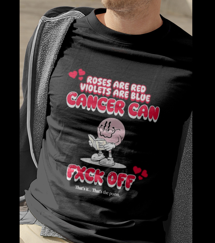 Roses Are Red Violets Are Blue Cancer Can Fxck Off That Is The Poem T-Shirt