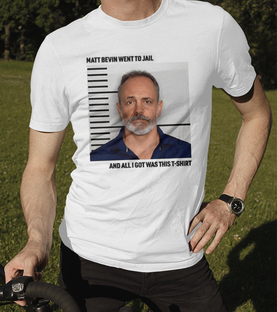 Matt Bevin Went To Jail Shot And All I Got Was This T-Shirt