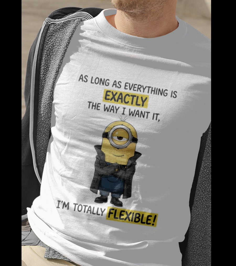 Minion Exactly The Way I Want It I'm Totally Flexible T-Shirt