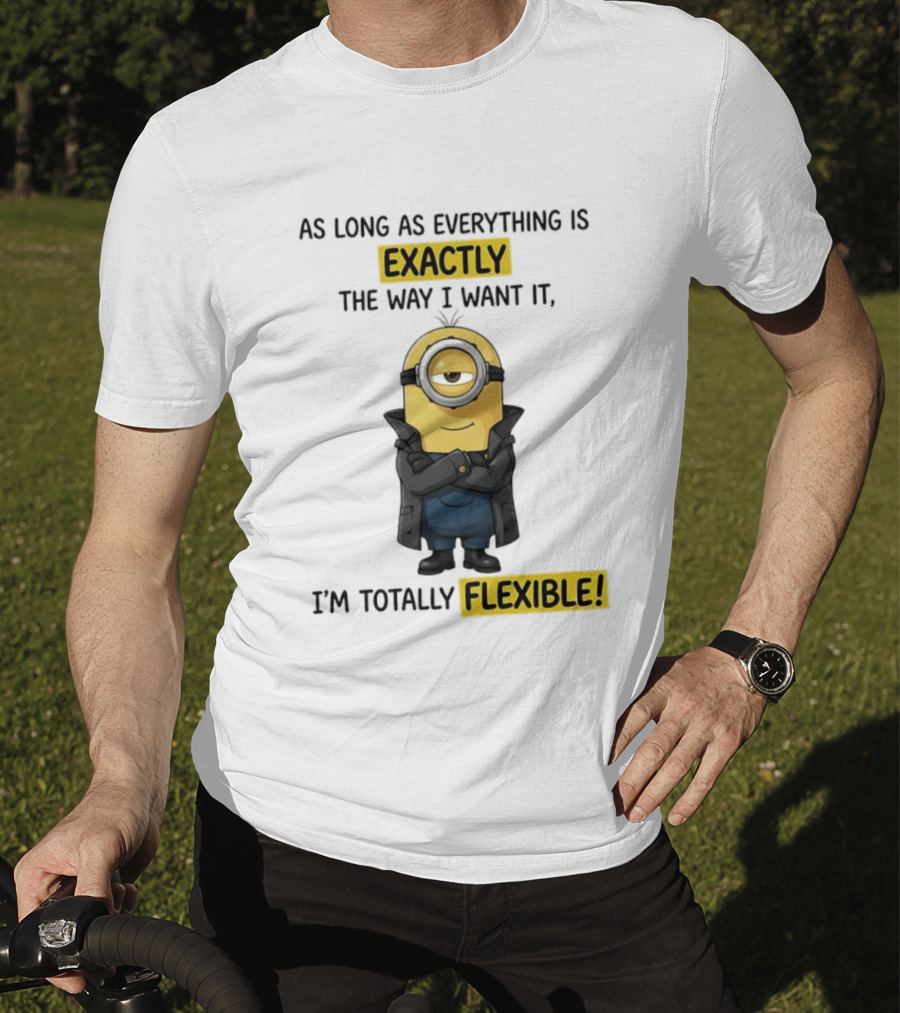 Minion Exactly The Way I Want It I'm Totally Flexible T-Shirt