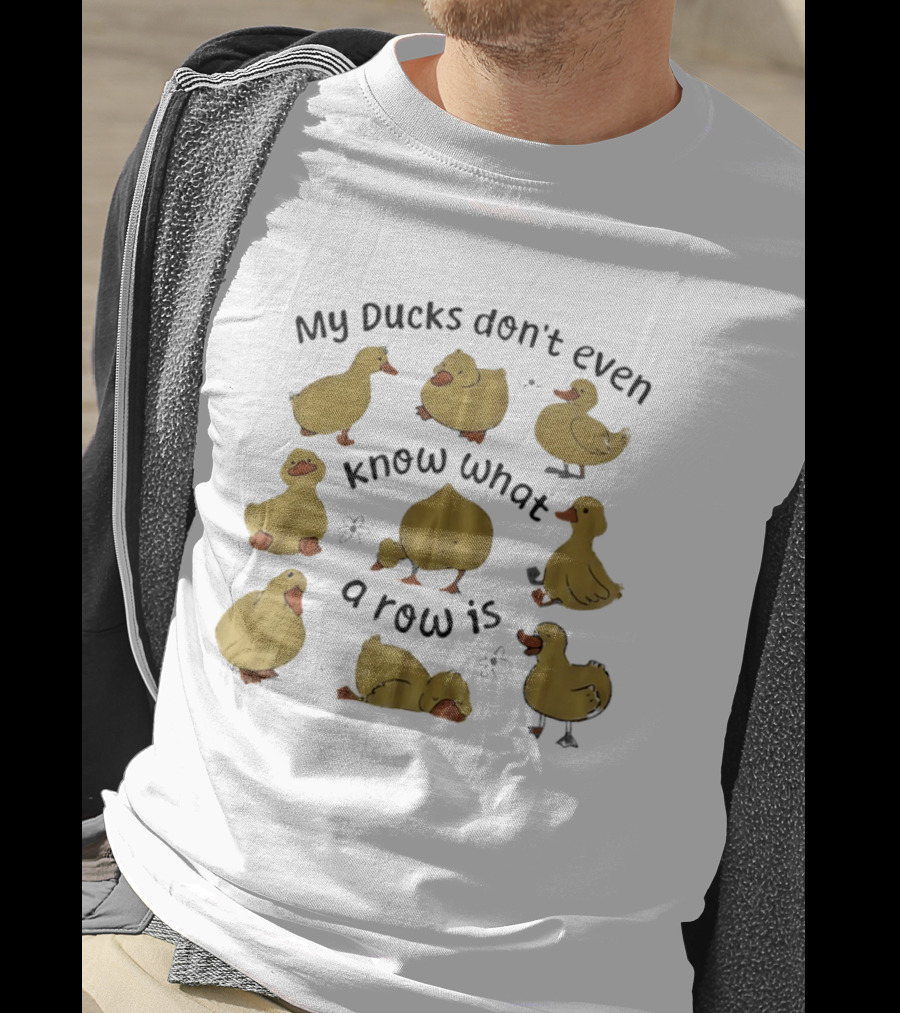 My Ducks Don't Even Know What A Row Is Cute Duck T-Shirt