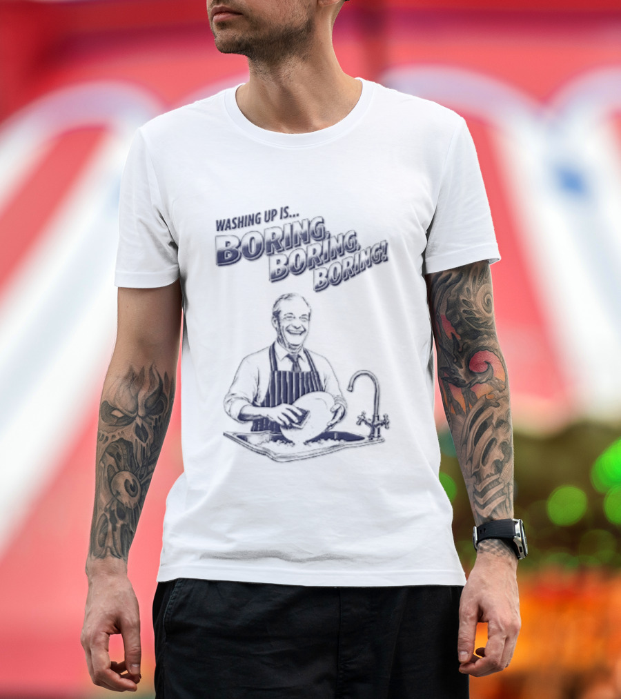 Washing Up Is Boring Boring Boring Nigel Farage T-Shirt