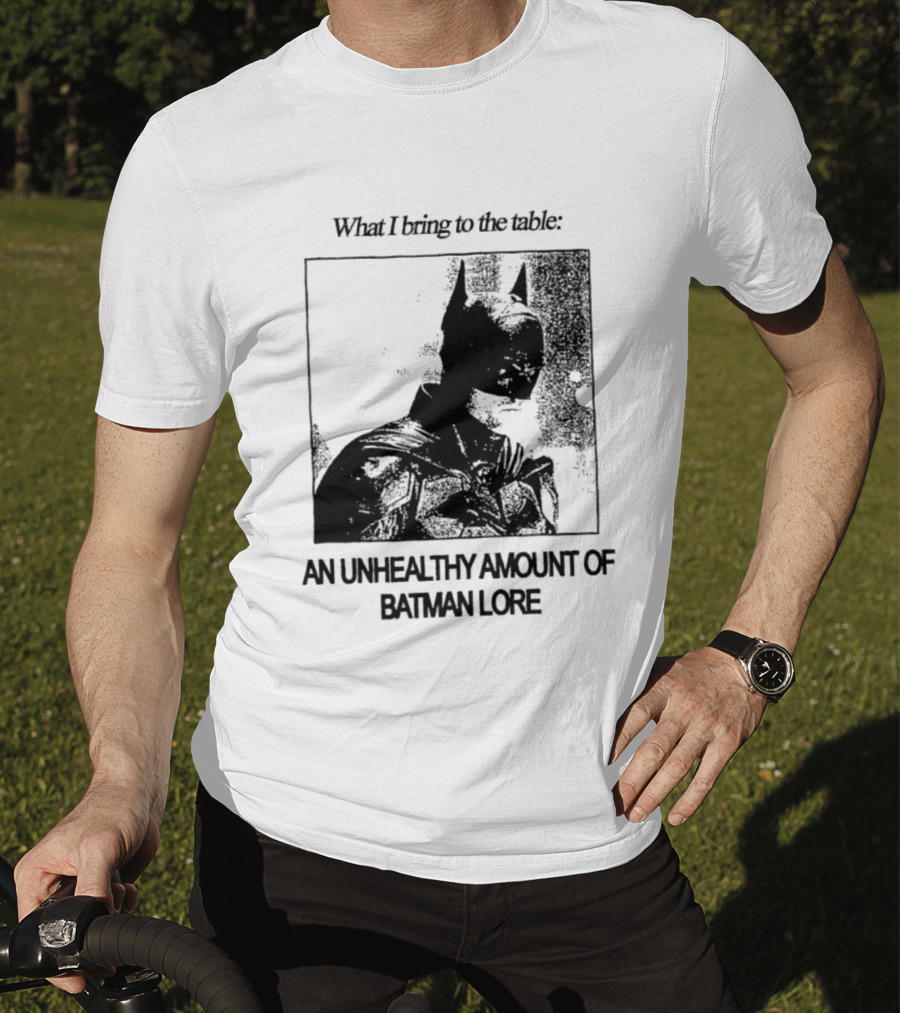 What I Bring To The Table An Unhealthy Amount Of Batman Lore T-Shirt