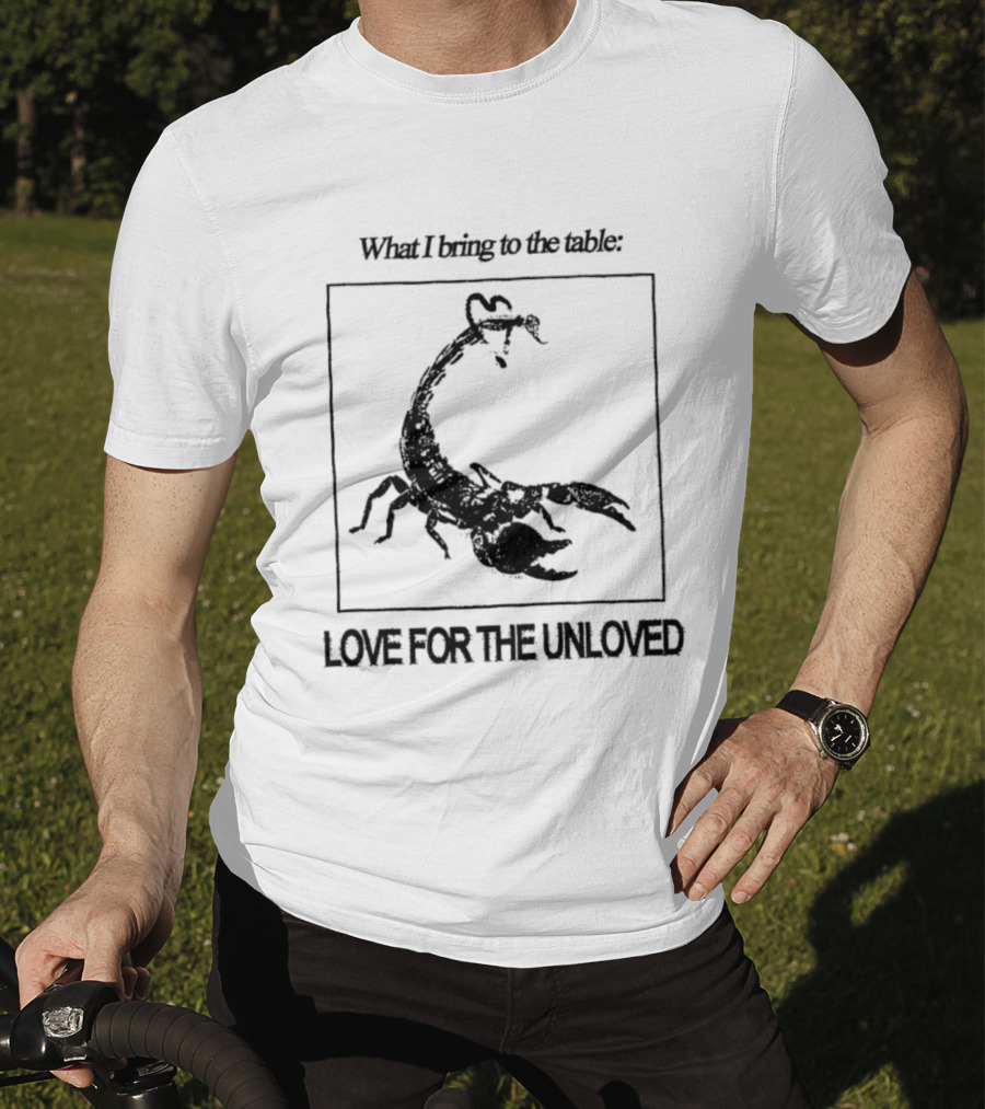 What I Bring To The Table Love For The Unloved Scorpion T-Shirt