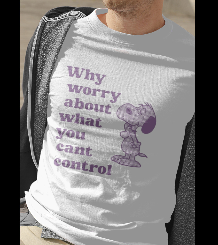Why Worry About What You Cant Control Snoopy T-Shirt