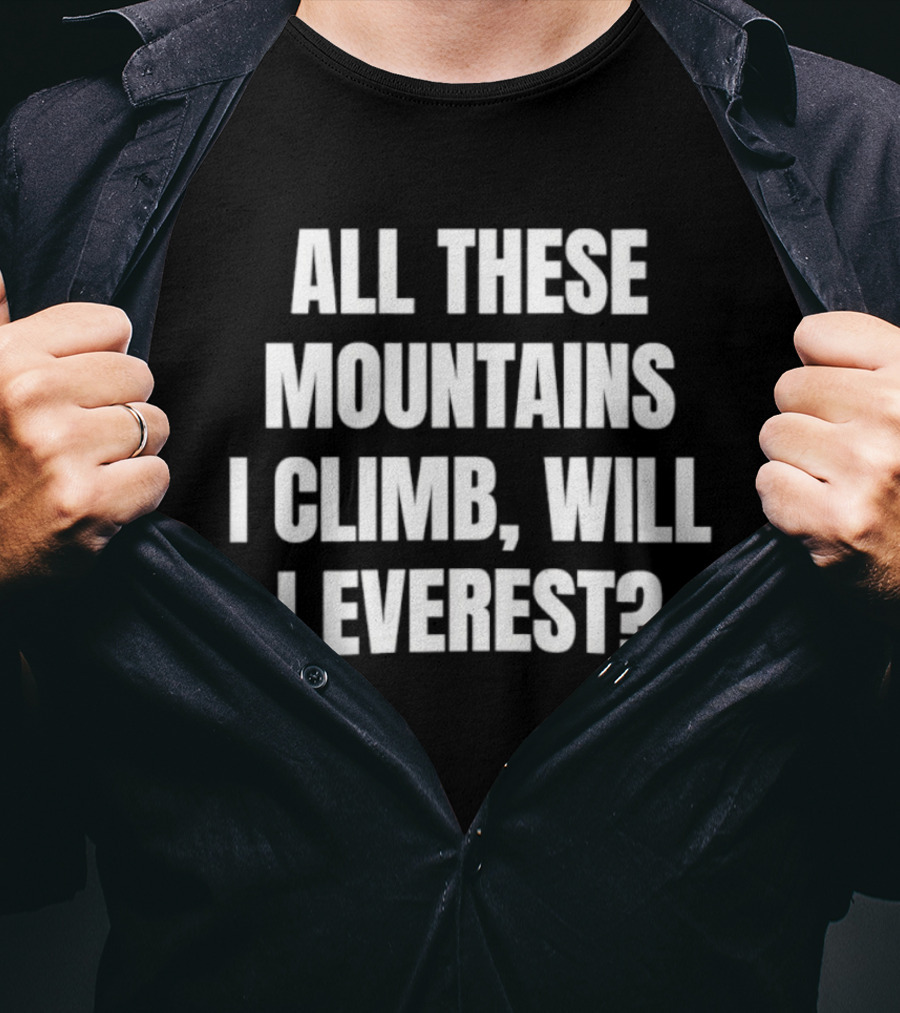 All These Mountains I Climb Will I Everest T-Shirt