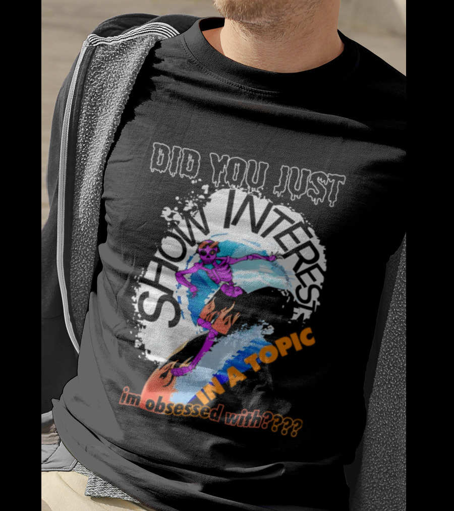 Did You Just Show Interest In A Topic I'm Obsessed With Skeleton Surfing T-Shirt