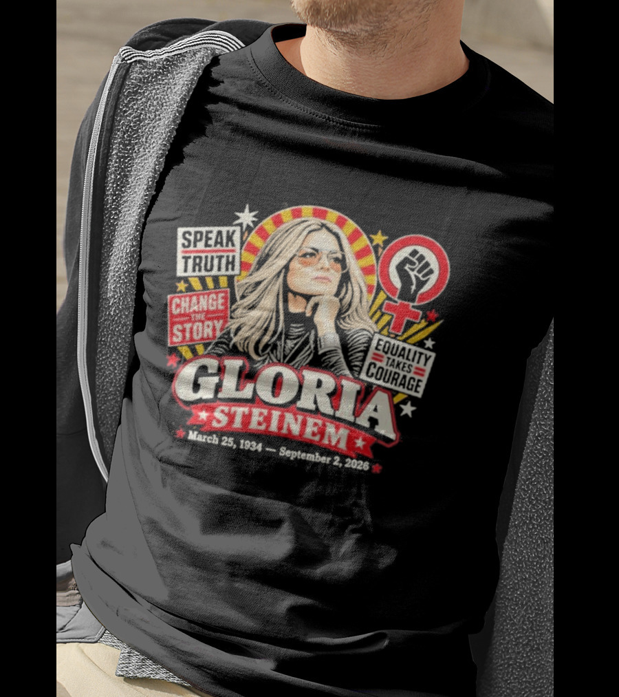Gloria Steinem Speak Truth Change The Story Equality And Courage March 25 1934 September 2 2026 T-Shirt