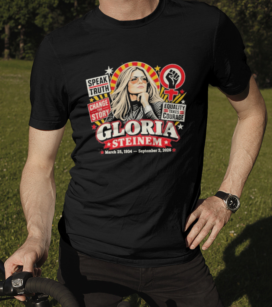 Gloria Steinem Speak Truth Change The Story Equality And Courage March 25 1934 September 2 2026 T-Shirt