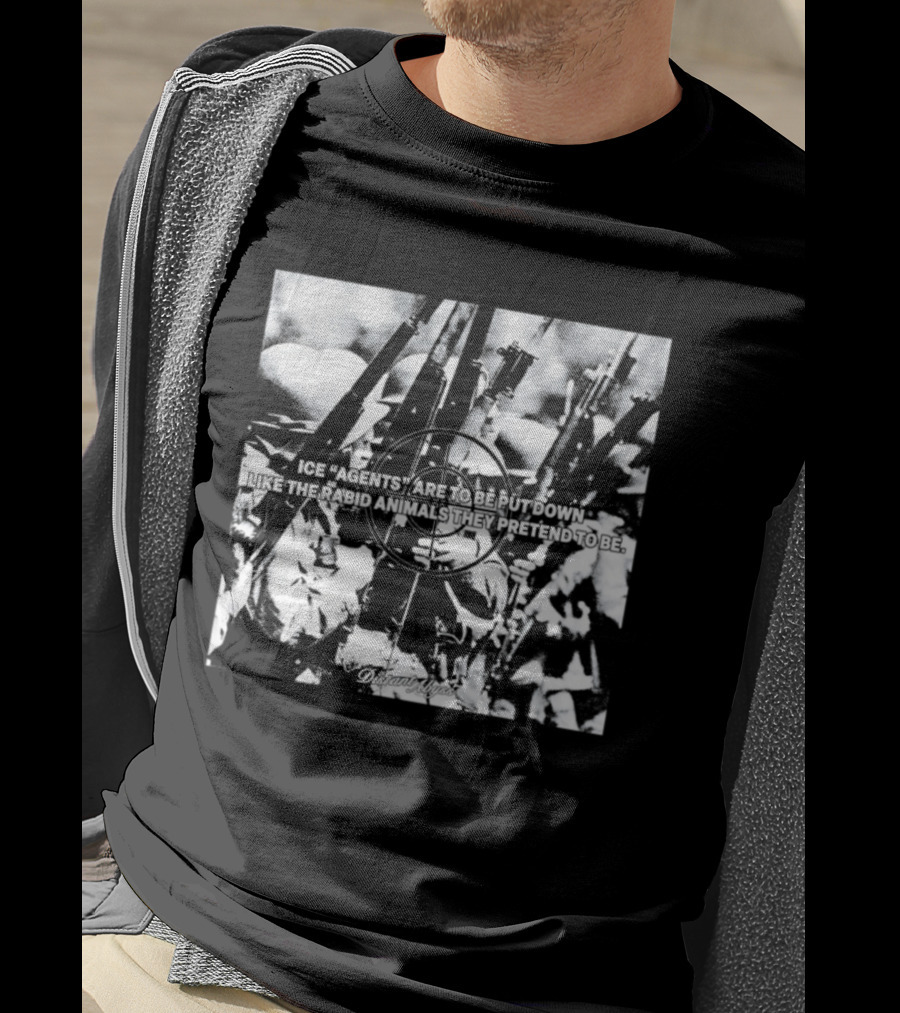 Ice Agents Are To Be Put Down Like The Rabid Animals They Pretend To Be T-Shirt
