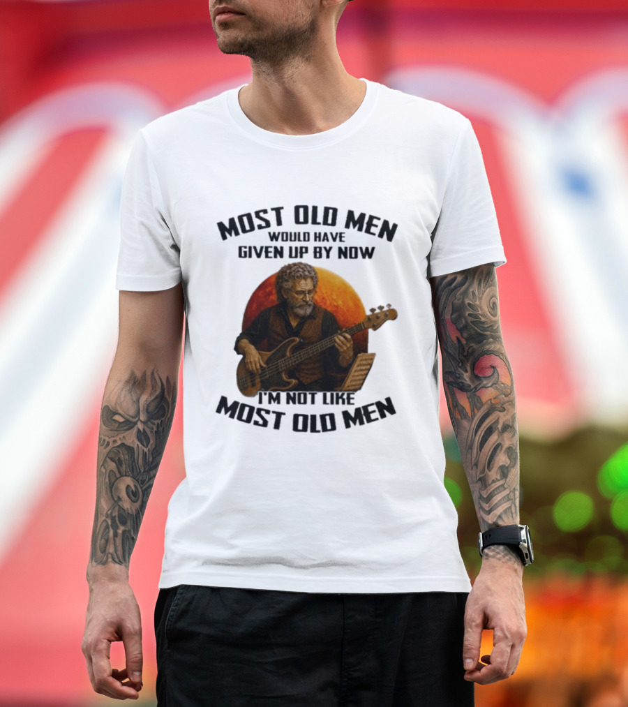 Most Old Men Would Have Given Up By Now I'm Not Like Most Old Men Bass Guitar Player T-Shirt