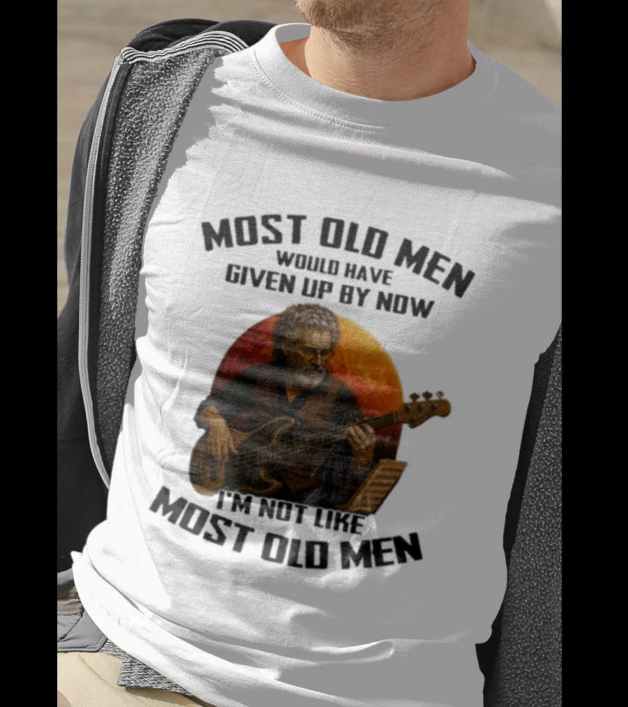 Most Old Men Would Have Given Up By Now I'm Not Like Most Old Men Bass Guitar Player T-Shirt