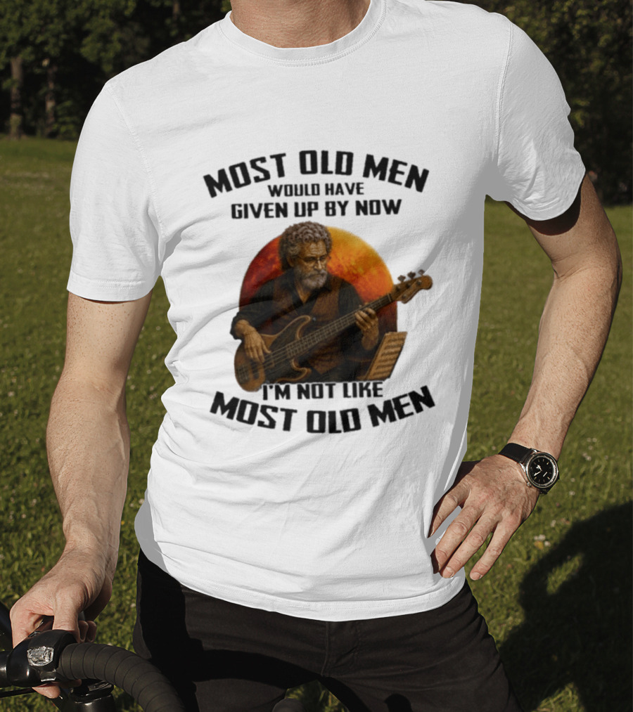 Most Old Men Would Have Given Up By Now I'm Not Like Most Old Men Bass Guitar Player T-Shirt