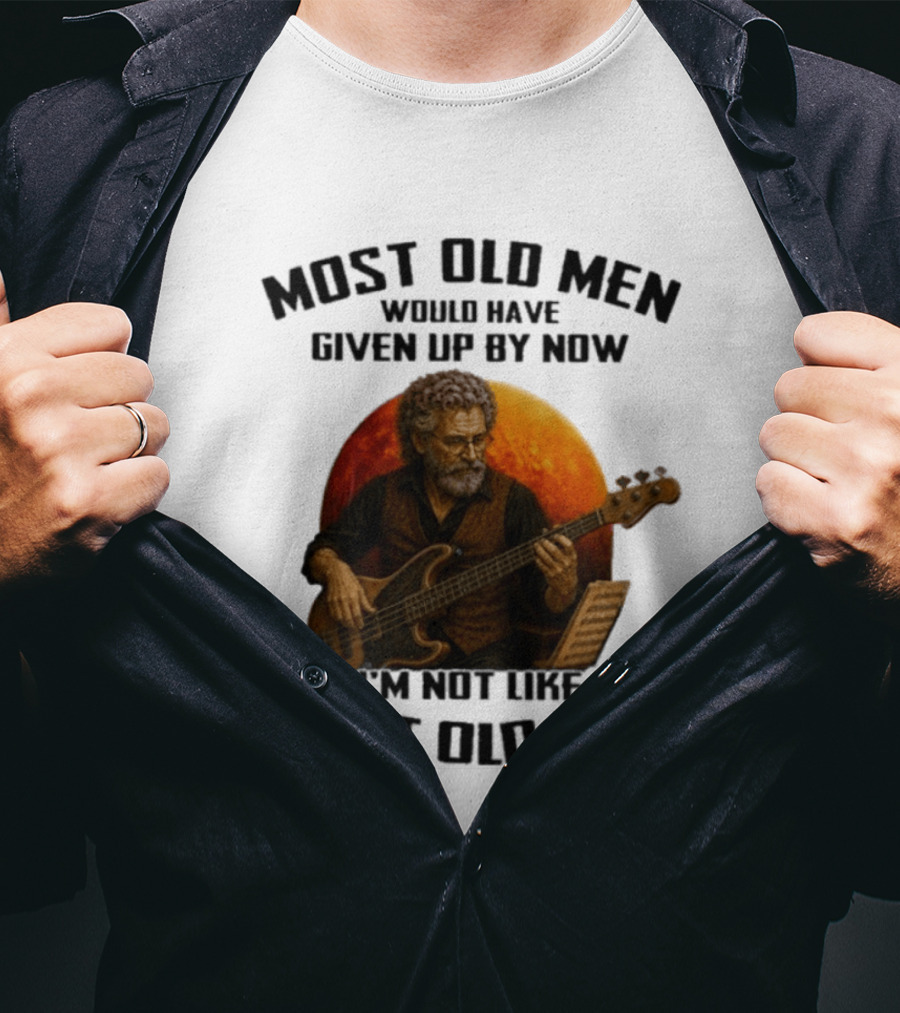 Most Old Men Would Have Given Up By Now I'm Not Like Most Old Men Bass Guitar Player T-Shirt