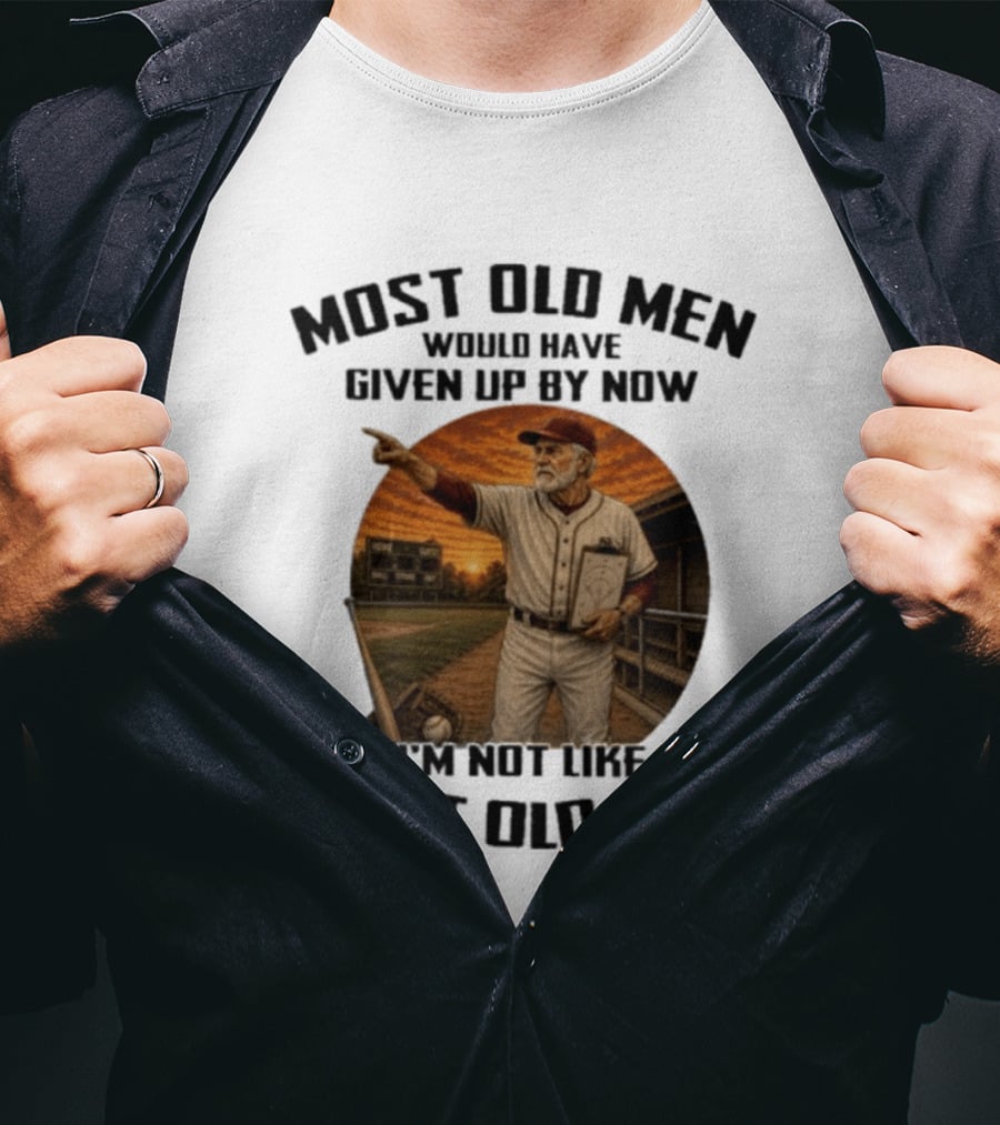 Most Old Men Would Have Given Up By Now I'm Not Like Most Old Men Baseball Coach T-Shirt