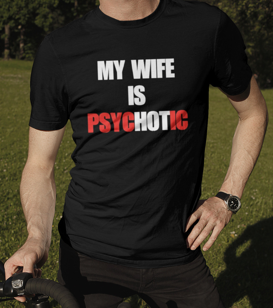 My Wife Is Psychotic PSYC HOT IC T-Shirt