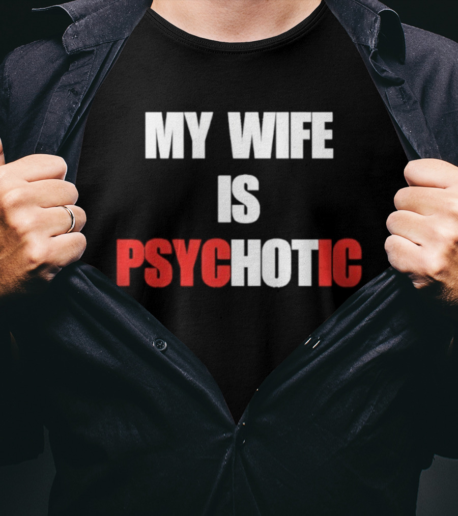 My Wife Is Psychotic PSYC HOT IC T-Shirt