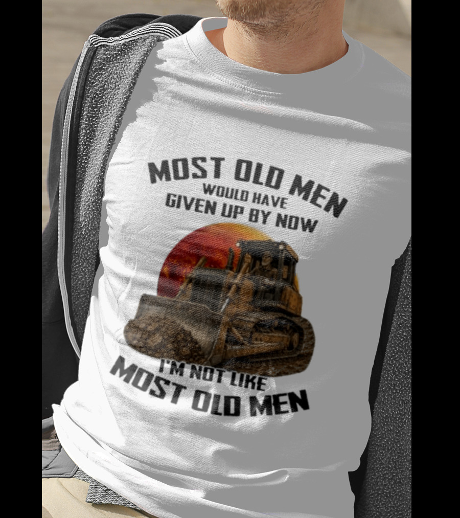 Most Old Men Would Have Given Up Dozer Operator I'm Not Like Most Old Men T-Shirt