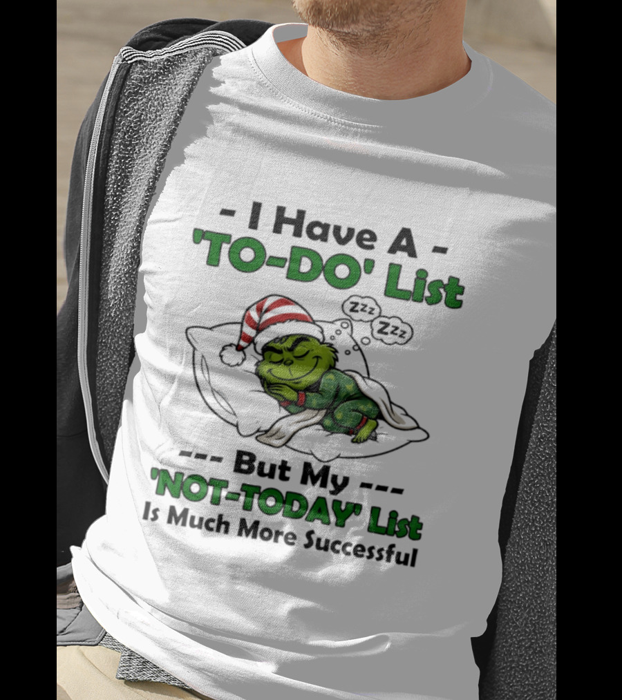 Grinch I Have A To Do List But My Not Today List Is Much More Successful T-Shirt
