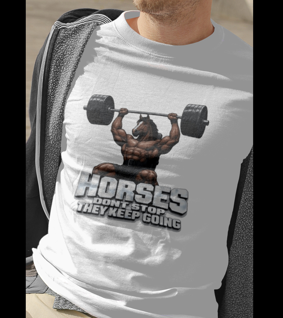 Horses Don't Stop They Keep Going Bodybuilder Lifting Weights T-Shirt