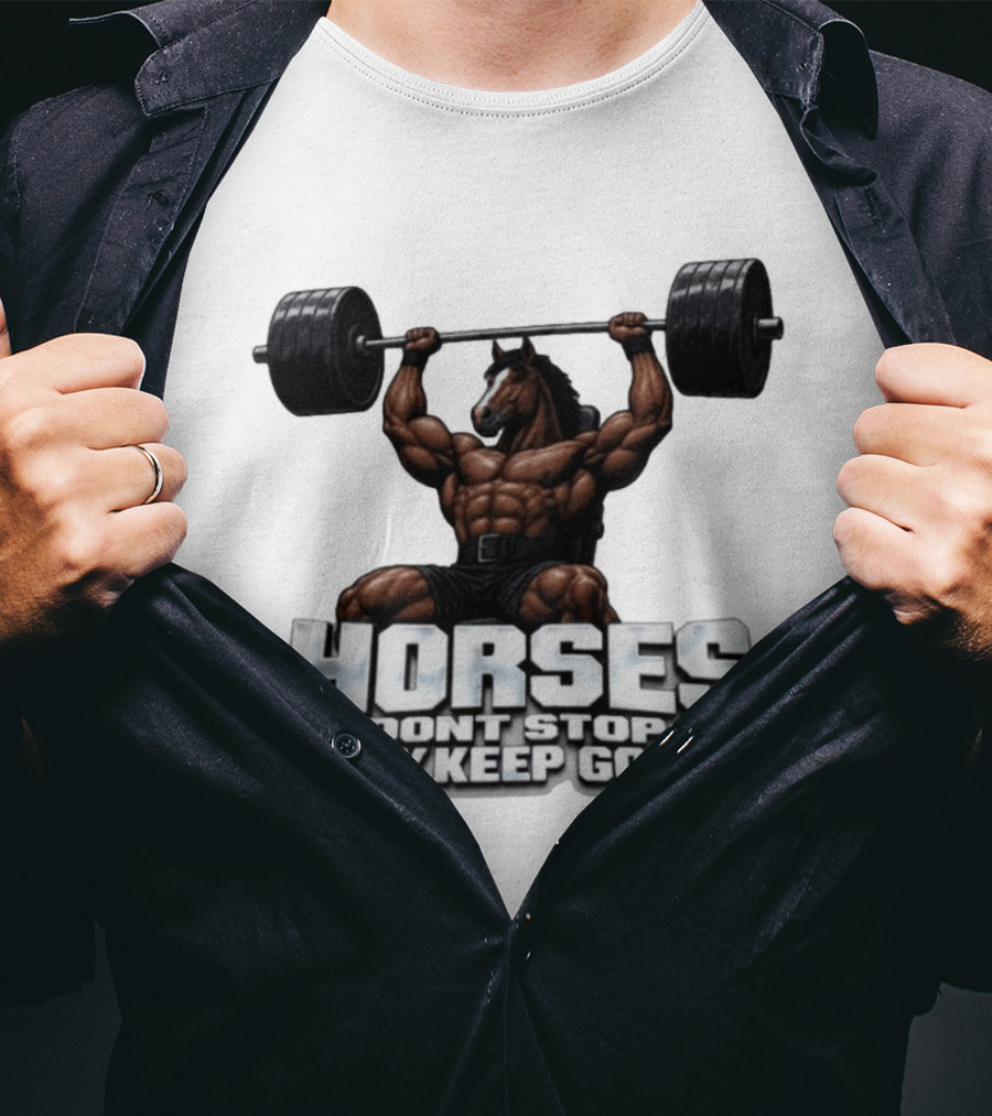 Horses Don't Stop They Keep Going Bodybuilder Lifting Weights T-Shirt