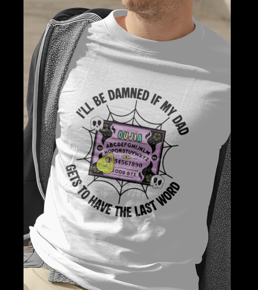 I'll Be Damned If My Dad Gets To Have The Last Word Ouija Board Skulls And Spider Webs T-Shirt