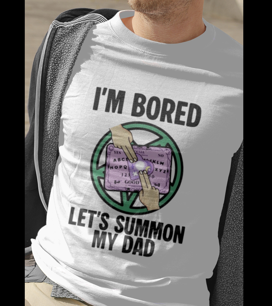 I'm Bored Let's Summon My Dad Ouija Board Hands T-Shirt