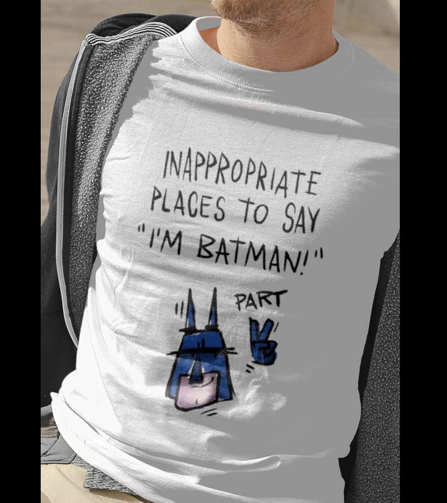 Inappropriate Places To Say I'm Batman Part 2 T-Shirt