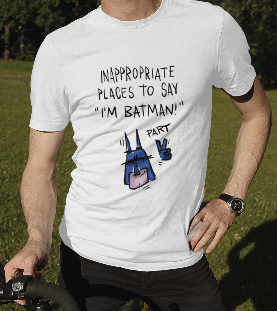 Inappropriate Places To Say I'm Batman Part 2 T-Shirt