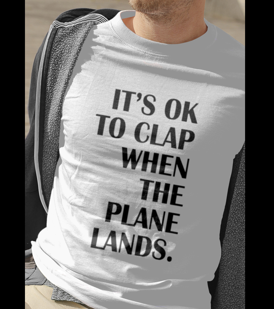 It's Ok To Clap When The Plane Lands T-Shirt