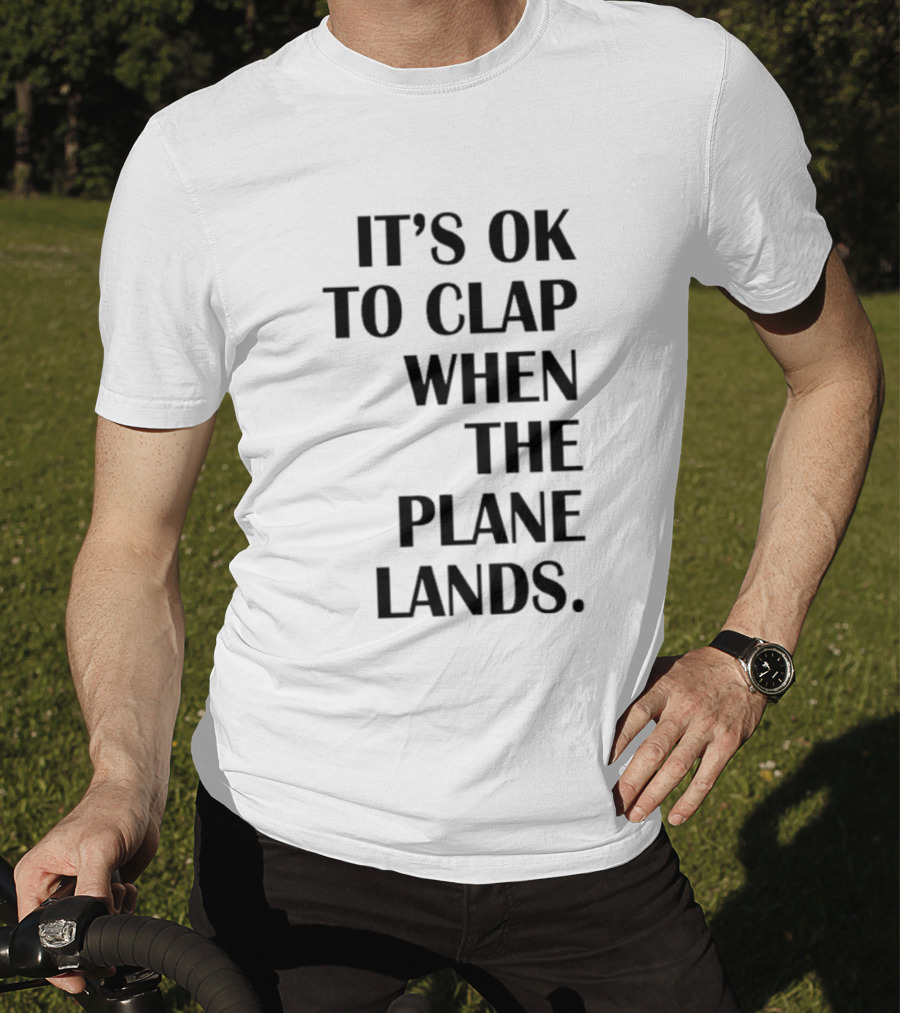 It's Ok To Clap When The Plane Lands T-Shirt