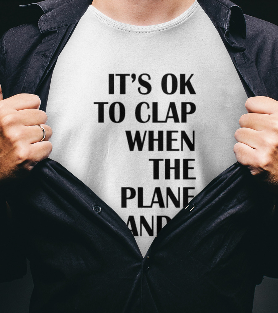 It's Ok To Clap When The Plane Lands T-Shirt
