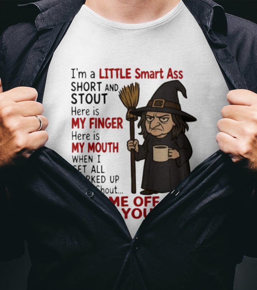 I'm A Little Smart Ass Short And Stout Witch Piss Me Off And I'll Cuss You Out T-Shirt