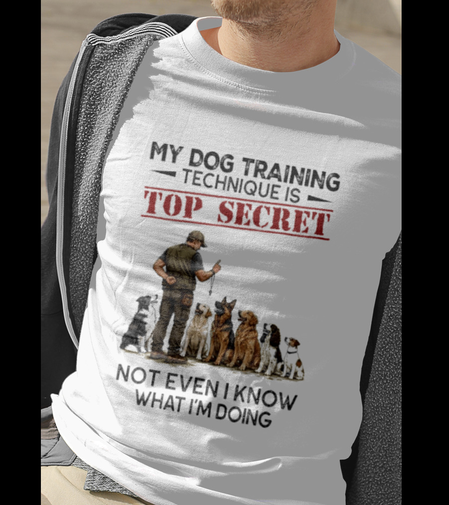 My Dog Training Technique Is Top Secret Not Even I Know What I'm Doing Funny Dog Trainer T-Shirt