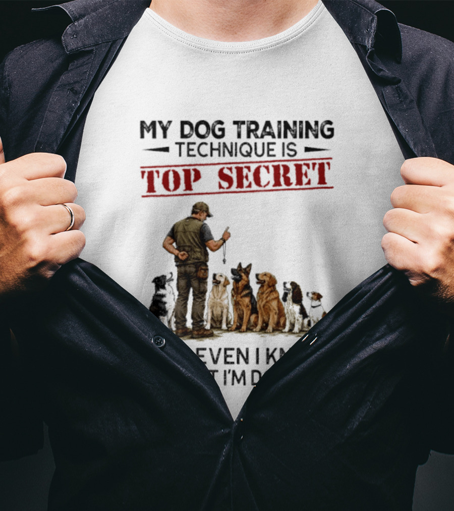 My Dog Training Technique Is Top Secret Not Even I Know What I'm Doing Funny Dog Trainer T-Shirt