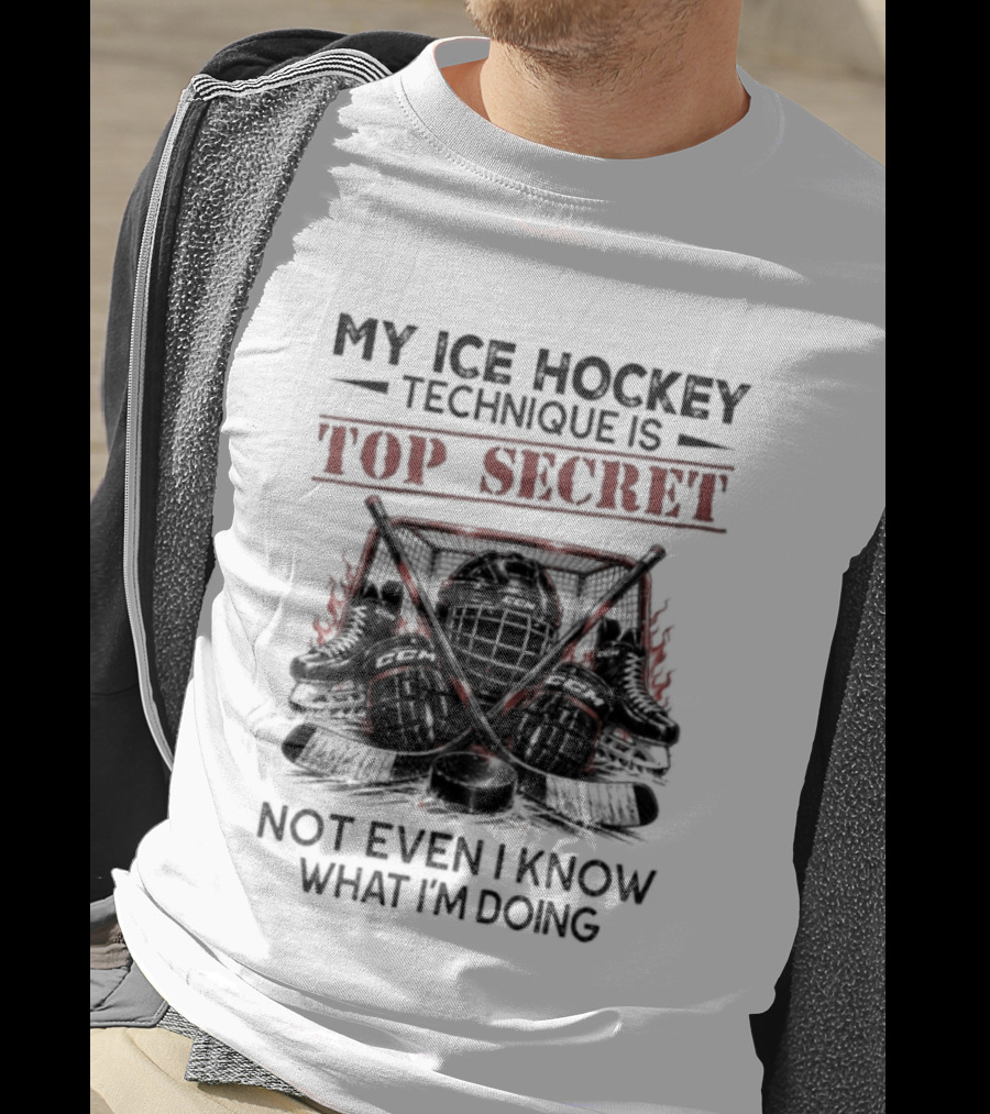 My Ice Hockey Technique Is Top Secret Not Even I Know What I'm Doing Hockey Humor T-Shirt