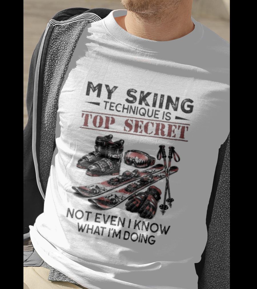 My Skiing Technique Is Top Secret Not Even I Know What I'm Doing Ski Boots Skis And Poles T-Shirt