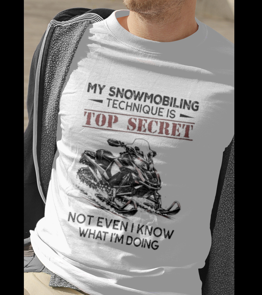 My Snowmobiling Technique Top Secret Not Even I Know What I'm Doing T-Shirt