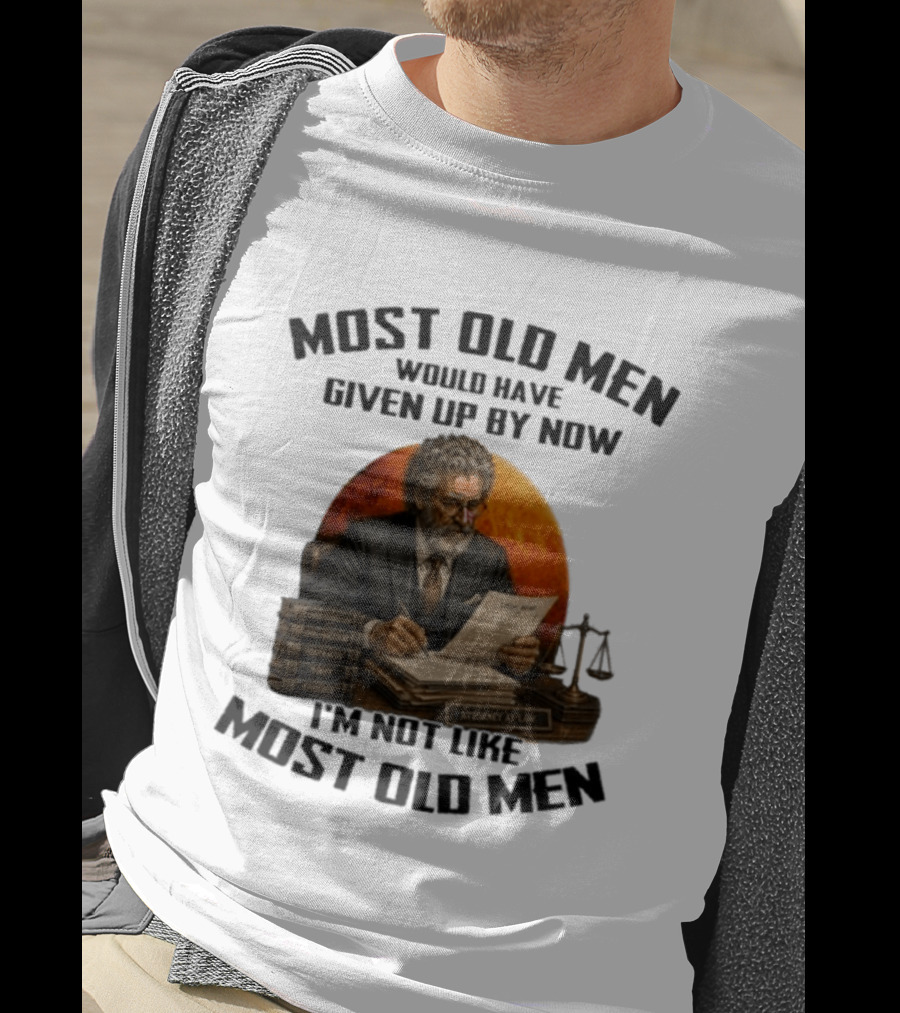 Most Old Men Would Have Given Up By Now I'm Not Like Most Old Men Attorney At Law T-Shirt